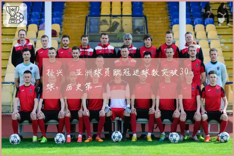 孙兴慜亚洲球员欧冠进球数突破30球，历史第一